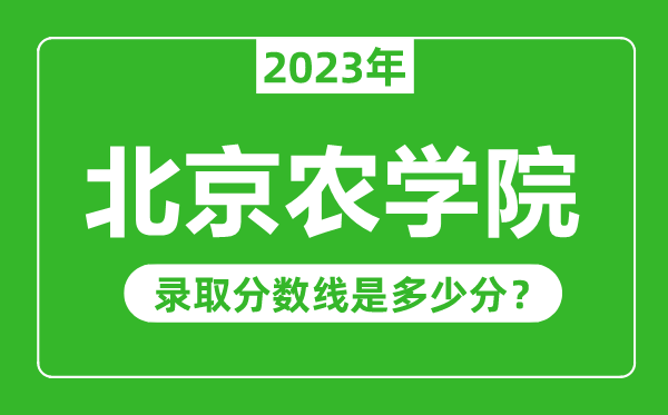 北京農(nóng)學院2023年錄取分數(shù)線是多少分(含2021-2022歷年)