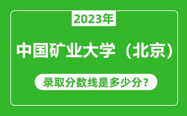 中國礦業(yè)大學(北京)2023年錄取分數(shù)線是多少分(含2021-2022歷年)
