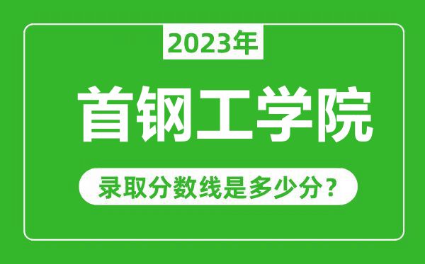 首鋼工學(xué)院2023年錄取分?jǐn)?shù)線是多少分(含2021-2022歷年)