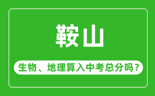 鞍山市中考生物地理算入中考總分嗎？