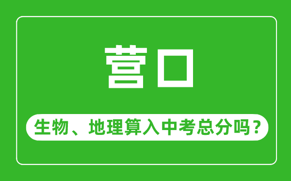 營口市中考生物地理算入中考總分嗎？