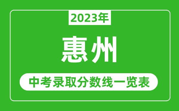 2023年惠州中考錄取分?jǐn)?shù)線,惠州市各高中錄取分?jǐn)?shù)線一覽表