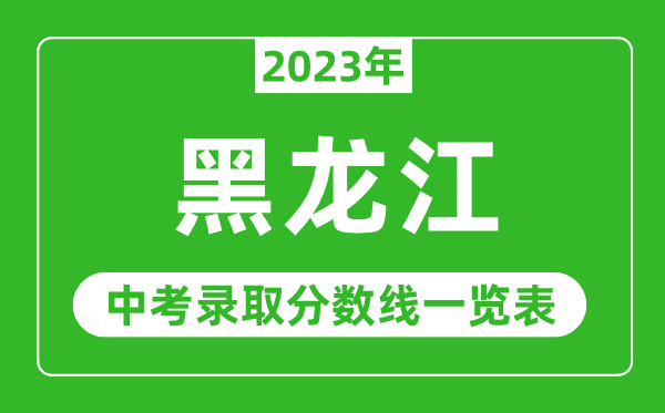 2023年黑龍江中考錄取分?jǐn)?shù)線,黑龍江省各高中錄取分?jǐn)?shù)線一覽表