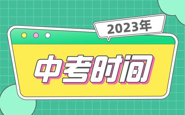 2023中考時(shí)間一般在幾月幾號(hào),全國中考時(shí)間安排表2023
