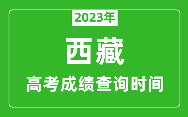 2023年西藏高考成績查詢時間,西藏高考成績什么時候公布