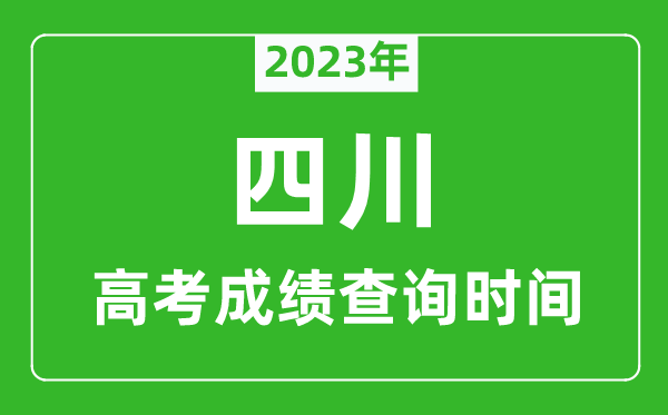 2023年四川高考成績查詢時間,四川高考成績什么時候公布