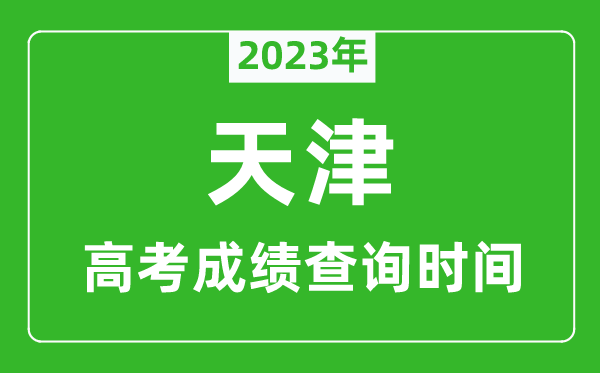 2023年天津高考成績查詢時間,天津高考成績什么時候公布