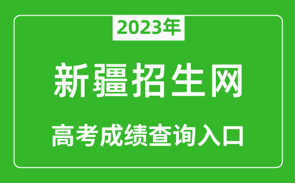 2023年新疆招生網(wǎng)高考成績查詢?nèi)肟冢╤ttp://www.xjzk.gov.cn/)