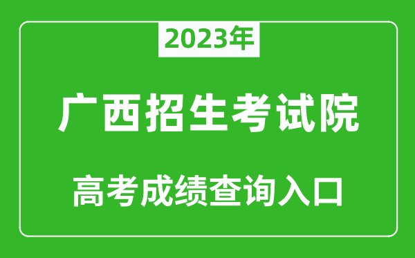 2023年廣西招生考試院高考成績查詢?nèi)肟冢╤ttps://www.gxeea.cn/)