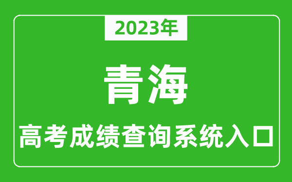2023年青海省高考成績查詢系統(tǒng)入口,青海高考查分官網(wǎng)入口