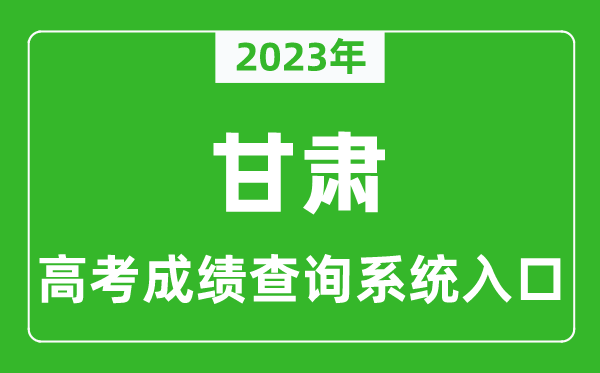 2023年甘肅省高考成績查詢系統(tǒng)入口,甘肅高考查分官網(wǎng)入口