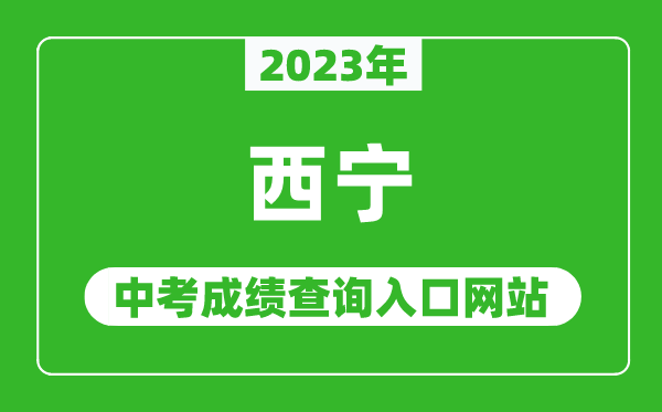 2023年西寧中考成績查詢?nèi)肟诰W(wǎng)站,西寧市教育局官網(wǎng)
