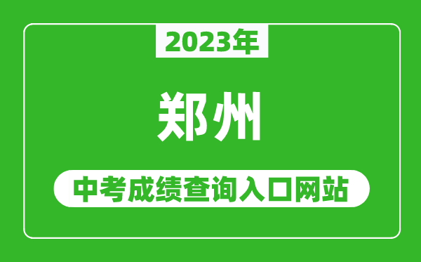 2023年鄭州中考成績查詢?nèi)肟诰W(wǎng)站(http://gzgl.jyt.henan.gov.cn/)