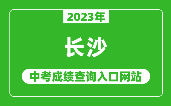 2023年長(zhǎng)沙中考成績(jī)查詢?nèi)肟诰W(wǎng)站(http://jyj.changsha.gov.cn/)