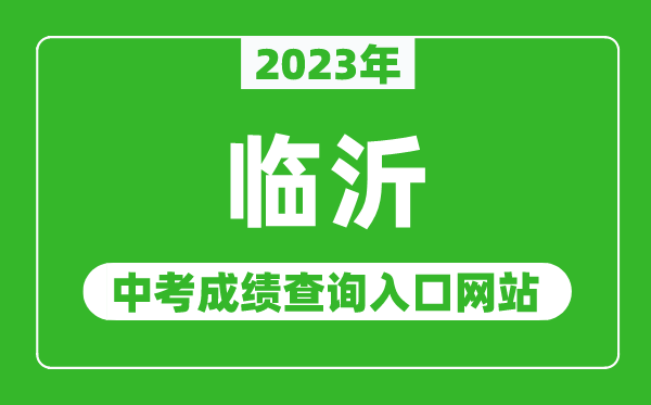 2023年臨沂中考成績(jī)查詢?nèi)肟诰W(wǎng)站(http://jyj.linyi.gov.cn/)