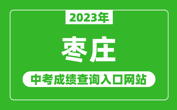 2023年棗莊中考成績查詢?nèi)肟诰W(wǎng)站(http://edu.zaozhuang.gov.cn/)