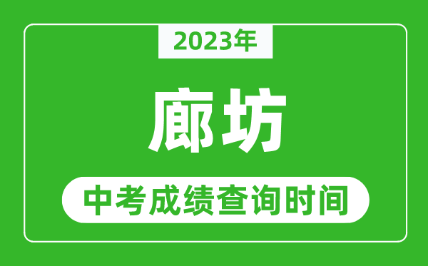 2023年廊坊中考成績(jī)查詢時(shí)間,廊坊中考成績(jī)一般什么時(shí)候公布？