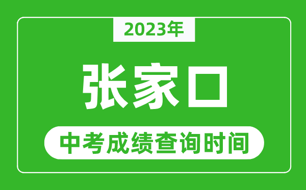 2023年張家口中考成績(jī)查詢時(shí)間,張家口中考成績(jī)一般什么時(shí)候公布？