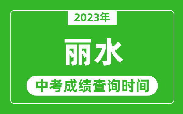 2023年麗水中考成績查詢時間,麗水中考成績一般什么時候公布?