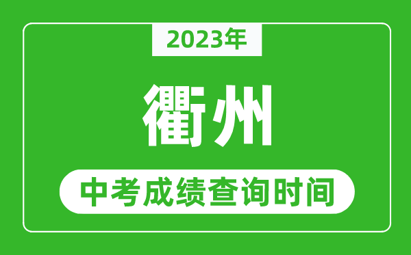 2023年衢州中考成績(jī)查詢時(shí)間,衢州中考成績(jī)一般什么時(shí)候公布？