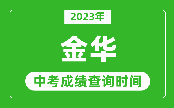 2023年金華中考成績查詢時間,金華中考成績一般什么時候公布?