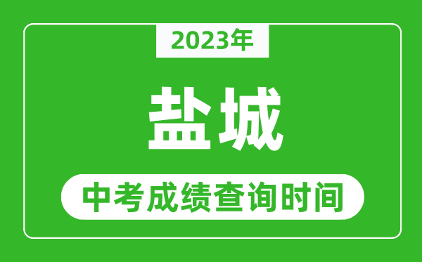 2023年鹽城中考成績查詢時間,鹽城中考成績一般什么時候公布？