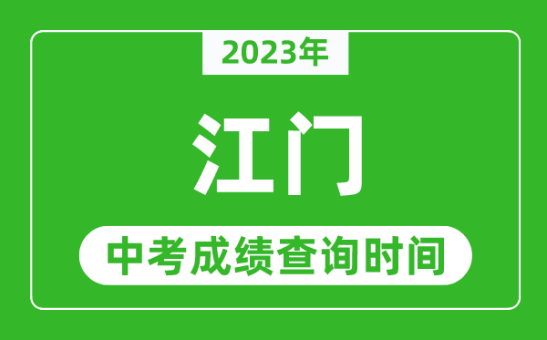 2023年江門中考成績查詢時間,江門中考成績一般什么時候公布？