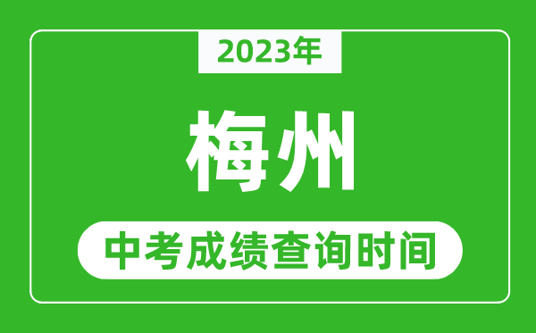 2023年梅州中考成績查詢時間,梅州中考成績一般什么時候公布？