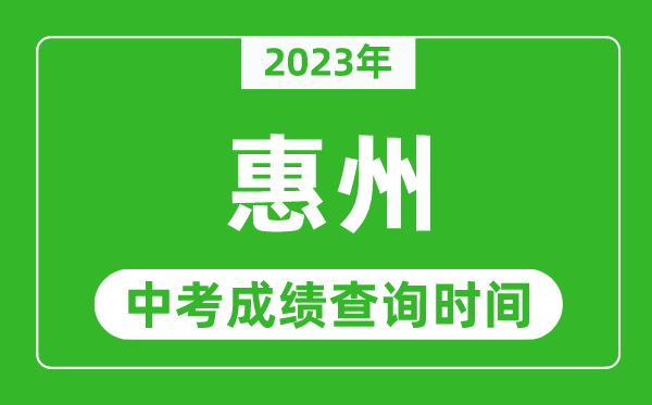 2023年惠州中考成績(jī)查詢時(shí)間,惠州中考成績(jī)一般什么時(shí)候公布?