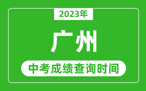2023年廣州中考成績查詢時間,廣州中考成績一般什么時候公布?