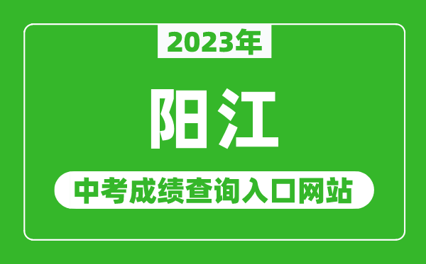 2023年陽江中考成績查詢?nèi)肟诰W(wǎng)站(http://www.yangjiang.gov.cn/yjjyj/gkmlpt/index)