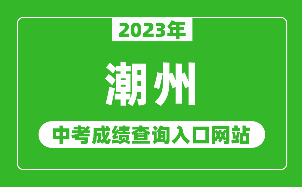 2023年潮州中考成績(jī)查詢?nèi)肟诰W(wǎng)站(http://www.chaozhou.gov.cn/zwgk/szfgz/sjyj/)