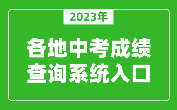 2023年全國(guó)各地中考成績(jī)查詢(xún)系統(tǒng)入口匯總(附查詢(xún)時(shí)間+查詢(xún)方法)