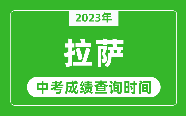 2023年拉薩中考成績查詢時間,拉薩中考成績一般什么時候公布？