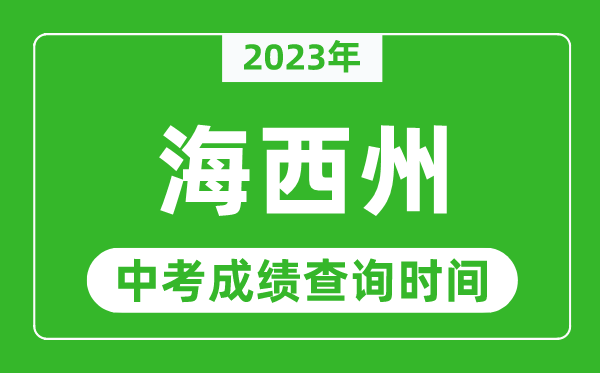 2023年海西州中考成績查詢時(shí)間,海西州中考成績一般什么時(shí)候公布？