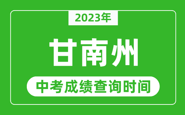 2023年甘南州中考成績(jī)查詢(xún)時(shí)間,甘南州中考成績(jī)一般什么時(shí)候公布？