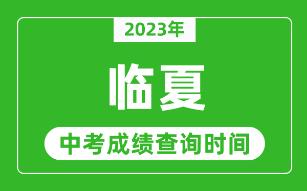 2023年臨夏州中考成績(jī)查詢時(shí)間,臨夏州中考成績(jī)一般什么時(shí)候公布？