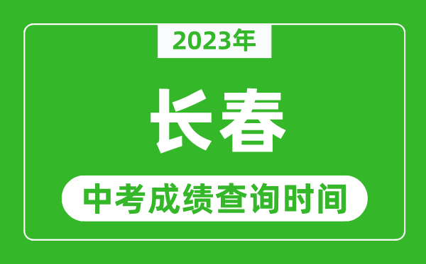 2023年長(zhǎng)春中考成績(jī)查詢(xún)時(shí)間,長(zhǎng)春中考成績(jī)一般什么時(shí)候公布?