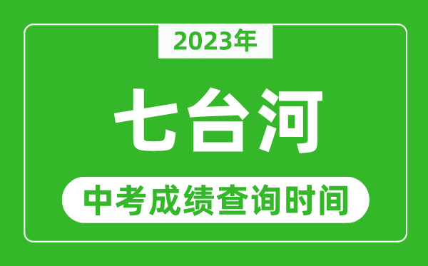 2023年七臺河中考成績查詢時間,七臺河中考成績一般什么時候公布？