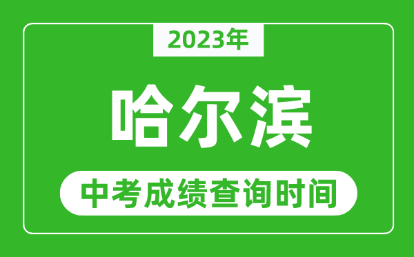 2023年哈爾濱中考成績查詢時(shí)間,哈爾濱中考成績一般什么時(shí)候公布？