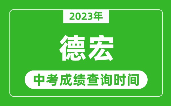 2023年德宏中考成績(jī)查詢時(shí)間,德宏中考成績(jī)一般什么時(shí)候公布?