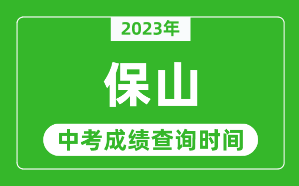 2023年保山中考成績查詢時(shí)間,保山中考成績一般什么時(shí)候公布？
