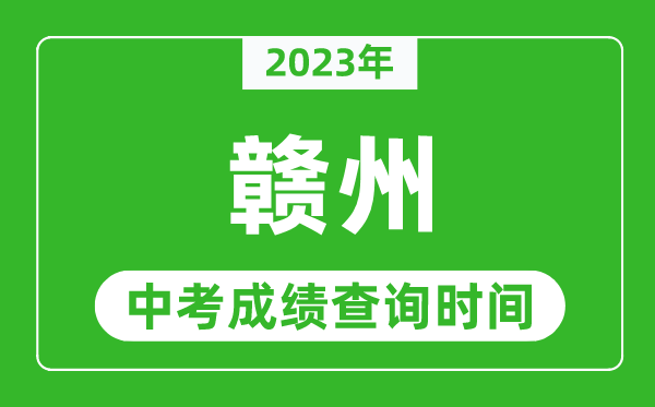 2023年贛州中考成績查詢時間,贛州中考成績一般什么時候公布？