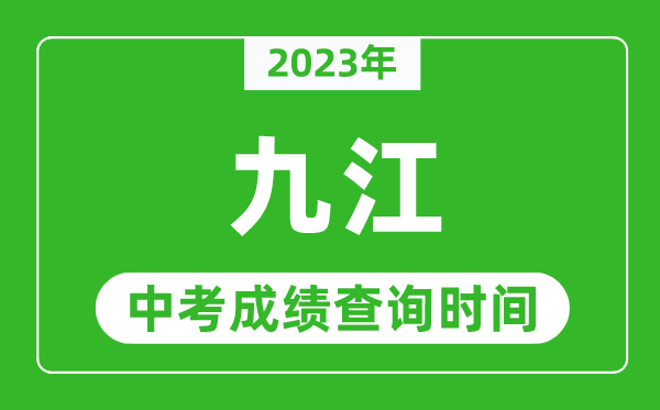2023年九江中考成績(jī)查詢時(shí)間,九江中考成績(jī)一般什么時(shí)候公布?