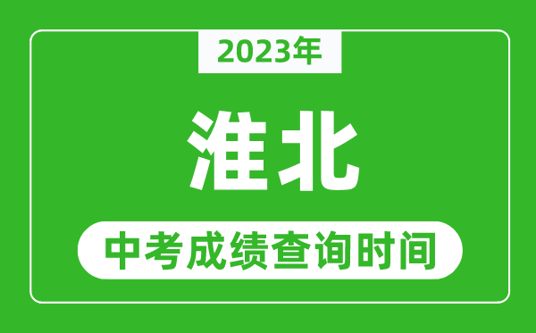 2023年淮北中考成績查詢時間,淮北中考成績一般什么時候公布？