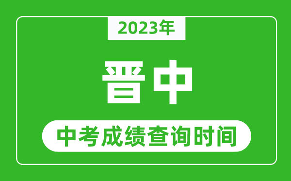 2023年晉中中考成績(jī)查詢時(shí)間,晉中中考成績(jī)一般什么時(shí)候公布？