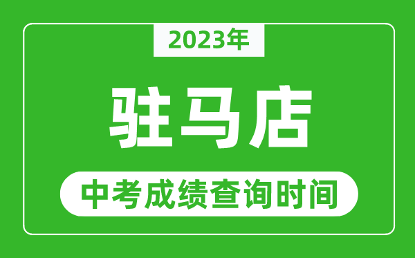 2023年駐馬店中考成績(jī)查詢時(shí)間,駐馬店中考成績(jī)一般什么時(shí)候公布？