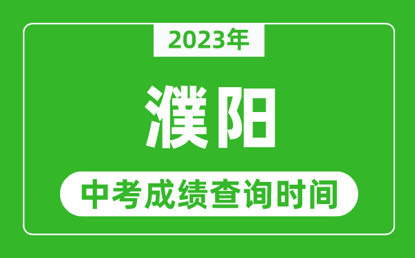 2023年濮陽中考成績查詢時間,濮陽中考成績一般什么時候公布？