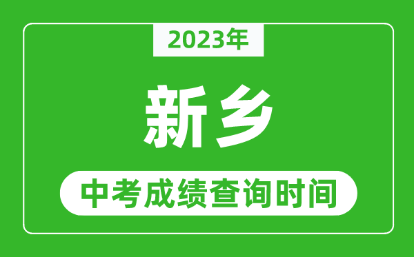 2023年新鄉(xiāng)中考成績查詢時(shí)間,新鄉(xiāng)中考成績一般什么時(shí)候公布？