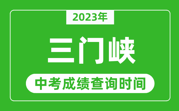 2023年三門峽中考成績查詢時間,三門峽中考成績一般什么時候公布？